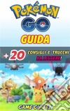 Pokémon Go: Guida + 20 Consigli E Trucchi Da Leggere. E-book. Formato EPUB ebook