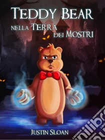 Teddy Bear Nella Terra Dei Mostri. E-book. Formato EPUB ebook di Justin Sloan