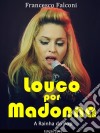 Louco Por Madonna - A Rainha Do Pop. E-book. Formato Mobipocket ebook di Francesco Falconi