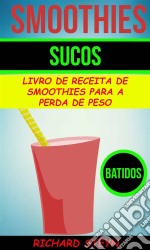 Smoothies: Sucos: Livro De Receita De Smoothies Para A Perda De Peso (Batidos). E-book. Formato Mobipocket