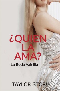 ¿quién La Ama A Ella?  -  La Boda Vainilla. E-book. Formato EPUB ebook di Taylor Storm