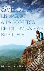 Svegliati. Un Viaggio Alla Scoperta Dell'illuminazione Spirituale.. E-book. Formato EPUB ebook