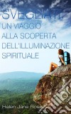 Svegliati. Un Viaggio Alla Scoperta Dell'illuminazione Spirituale.. E-book. Formato Mobipocket ebook