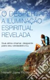 O Despertar: A Iluminação Espiritual Revelada - Sua Alma Chama: Desperte Para Seu Verdadeiro Eu. E-book. Formato Mobipocket ebook di Helen Jane Rose