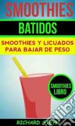 Smoothies: Batidos: Smoothies Y Licuados Para Bajar De Peso (Smoothies Libro). E-book. Formato Mobipocket