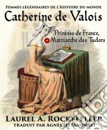 Catherine De Valois: Princesse De France, Matriarche Des Tudors. E-book. Formato EPUB ebook