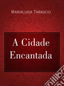 A Cidade Encantada. E-book. Formato Mobipocket ebook di Marialuisa Tarascio