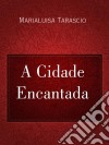 A Cidade Encantada. E-book. Formato Mobipocket ebook di Marialuisa Tarascio