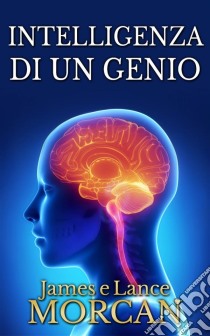 Intelligenza Di Un Genio. E-book. Formato EPUB ebook di James Morcan