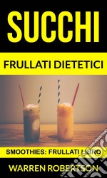 Succhi: Frullati Dietetici (Smoothies: Frullati Libro). E-book. Formato Mobipocket ebook