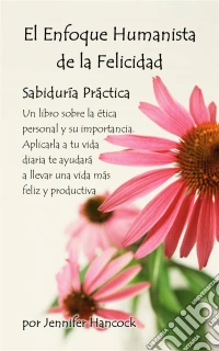 El Enfoque Humanista De La Felicidad: Sabiduría Práctica. E-book. Formato Mobipocket ebook