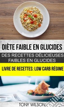 Diète Faible En Glucides: Des Recettes Délicieuses Faibles En Glucides (Livre De Recettes: Low Carb Régime). E-book. Formato EPUB ebook di Tony Wilson