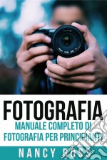 Fotografia: Manuale Completo Di Fotografia Per Principianti. E-book. Formato EPUB ebook