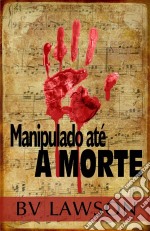 Manipulado Até A Morte. E-book. Formato Mobipocket ebook