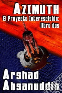 Azimuth — El Proyecto Interescisión: Libro Dos. E-book. Formato EPUB ebook di Arshad Ahsanuddin