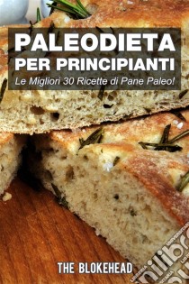 Paleodieta Per Principianti    Le Migliori 30 Ricette Di Pane Paleo!. E-book. Formato EPUB ebook di The Blokehead