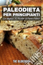 Paleodieta Per Principianti    Le Migliori 30 Ricette Di Pane Paleo!. E-book. Formato EPUB ebook