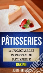 Pâtisseries: 25 Incroyables Recettes De Pâtisserie (Baking). E-book. Formato Mobipocket