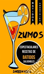 Zumos: Espectaculares Recetas De Batidos Saludables (Batidos: Smoothies). E-book. Formato Mobipocket