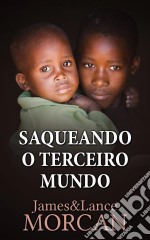 Saqueando O Terceiro Mundo:  Como A Elite Global Afundou  As Nações Pobres Num Mar De Débitos. E-book. Formato Mobipocket ebook