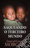 Saqueando O Terceiro Mundo:  Como A Elite Global Afundou  As Nações Pobres Num Mar De Débitos. E-book. Formato EPUB ebook