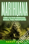 Marihuana: Cómo Cultivar Marihuana. Manual Para Principiantes. E-book. Formato Mobipocket ebook