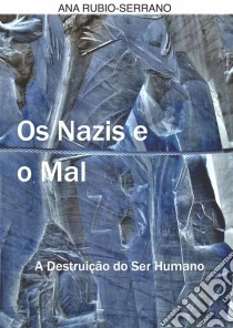 Os Nazis E O Mal. A Destruição Do Ser Humano. E-book. Formato Mobipocket ebook di Ana Rubio