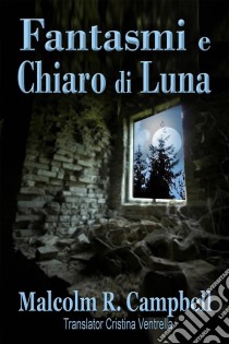 Fantasmi E Chiaro Di Luna. E-book. Formato EPUB ebook di Malcolm R. Campbell