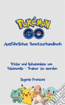 Pokémongo - Ausführliches Benutzerhandbuch. E-book. Formato Mobipocket ebook di Eugenia Franzoni