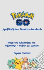 Pokémongo - Ausführliches Benutzerhandbuch. E-book. Formato EPUB ebook