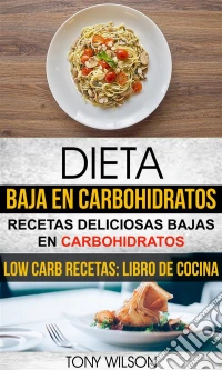 Dieta Baja En Carbohidratos: Recetas Deliciosas Bajas En Carbohidratos (Low Carb Recetas: Libro De Cocina). E-book. Formato Mobipocket ebook