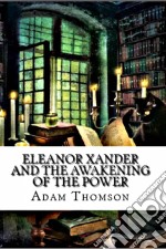 Eleanor Xander And The Awakening Of The Power. E-book. Formato EPUB ebook