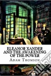 Eleanor Xander And The Awakening Of The Power. E-book. Formato EPUB ebook di Adam Thomson