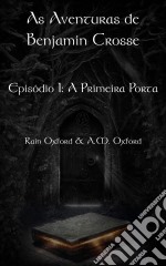 As Aventuras De Benjamin Crosse   Episódio I: A Primeira Porta. E-book. Formato Mobipocket ebook