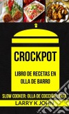 Crockpot: Libro De Recetas En Olla De Barro (Slow Cooker: Olla De Cocción Lenta). E-book. Formato Mobipocket ebook di Larry K John