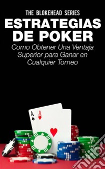 Estrategias De Poker: Como Obtener Una Ventaja Superior Para Ganar En Cualquier Torneo.. E-book. Formato EPUB ebook di The Blokehead