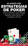 Estrategias De Poker: Como Obtener Una Ventaja Superior Para Ganar En Cualquier Torneo.. E-book. Formato EPUB ebook