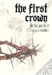 The First Crown. E-book. Formato EPUB ebook di Alexander Copperwhite