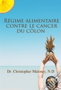 Régime Alimentaire Contre Le Cancer Du Côlon. E-book. Formato Mobipocket ebook di Dr. Christopher Maloney