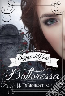 Sogni Di Una Dottoressa. E-book. Formato EPUB ebook di J.J. DiBenedetto