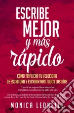 Escribe Mejor Y Más Rápido: Cómo Triplicar Tu Velocidad De Escritura Y Escribir Más Todos Los Días. E-book. Formato EPUB ebook