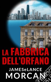 La Fabbrica Dell'orfano. E-book. Formato Mobipocket ebook di James Morcan