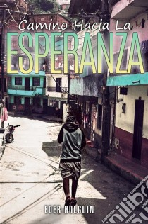 Camino Hacia La Esperanza. E-book. Formato EPUB ebook di Eder Holguin