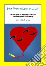 Four Steps To Love Yourself. Techniques To Improve Your Own Psychological Well-Being. E-book. Formato Mobipocket ebook