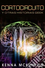 Cortocircuito Y Otras Historias Geek. E-book. Formato Mobipocket ebook