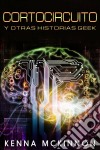 Cortocircuito Y Otras Historias Geek. E-book. Formato Mobipocket ebook di Kenna McKinnon