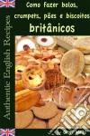 Como Fazer Bolos, Crumpets, Pães E Biscoitos Britânicos. E-book. Formato Mobipocket ebook