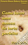 Como Fazer Uma Massa De Torta Perfeita. E-book. Formato Mobipocket ebook di Vicky Wells