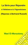 La Série Pour Répondre À L'athéisme Et À L'agnosticisme (Réponse À Bertrand Russell). E-book. Formato EPUB ebook