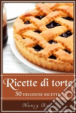 Ricette Di Torte: 50 Deliziose Ricette. E-book. Formato EPUB ebook